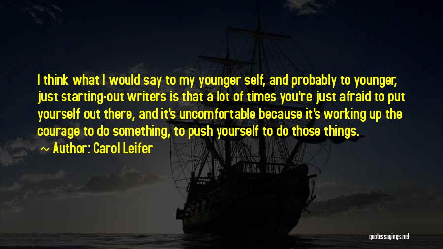 Carol Leifer Quotes: I Think What I Would Say To My Younger Self, And Probably To Younger, Just Starting-out Writers Is That A