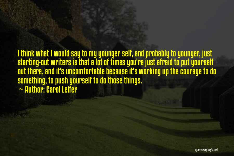 Carol Leifer Quotes: I Think What I Would Say To My Younger Self, And Probably To Younger, Just Starting-out Writers Is That A