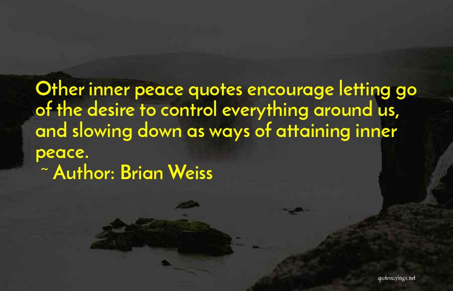 Brian Weiss Quotes: Other Inner Peace Quotes Encourage Letting Go Of The Desire To Control Everything Around Us, And Slowing Down As Ways