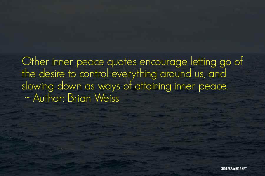 Brian Weiss Quotes: Other Inner Peace Quotes Encourage Letting Go Of The Desire To Control Everything Around Us, And Slowing Down As Ways