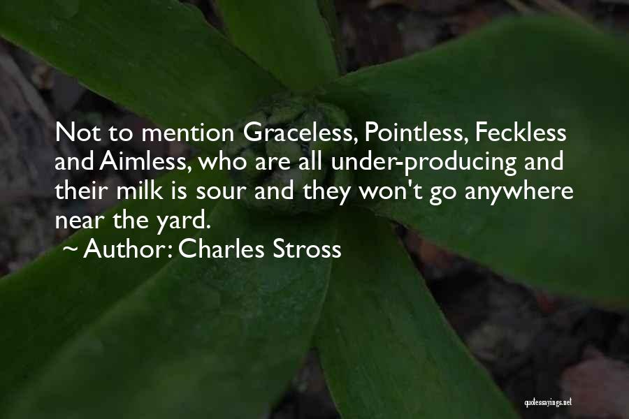 Charles Stross Quotes: Not To Mention Graceless, Pointless, Feckless And Aimless, Who Are All Under-producing And Their Milk Is Sour And They Won't