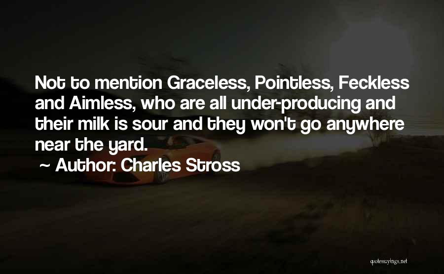 Charles Stross Quotes: Not To Mention Graceless, Pointless, Feckless And Aimless, Who Are All Under-producing And Their Milk Is Sour And They Won't
