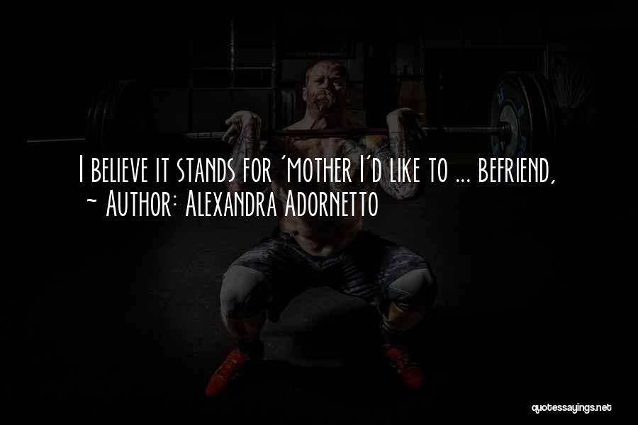 Alexandra Adornetto Quotes: I Believe It Stands For 'mother I'd Like To ... Befriend,