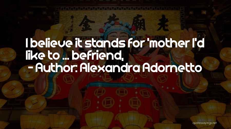 Alexandra Adornetto Quotes: I Believe It Stands For 'mother I'd Like To ... Befriend,