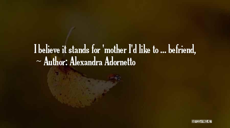 Alexandra Adornetto Quotes: I Believe It Stands For 'mother I'd Like To ... Befriend,