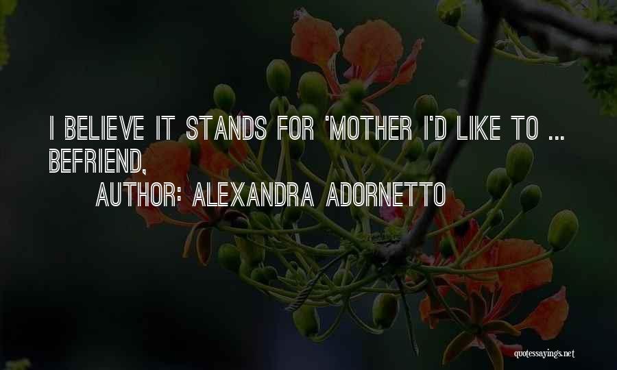 Alexandra Adornetto Quotes: I Believe It Stands For 'mother I'd Like To ... Befriend,