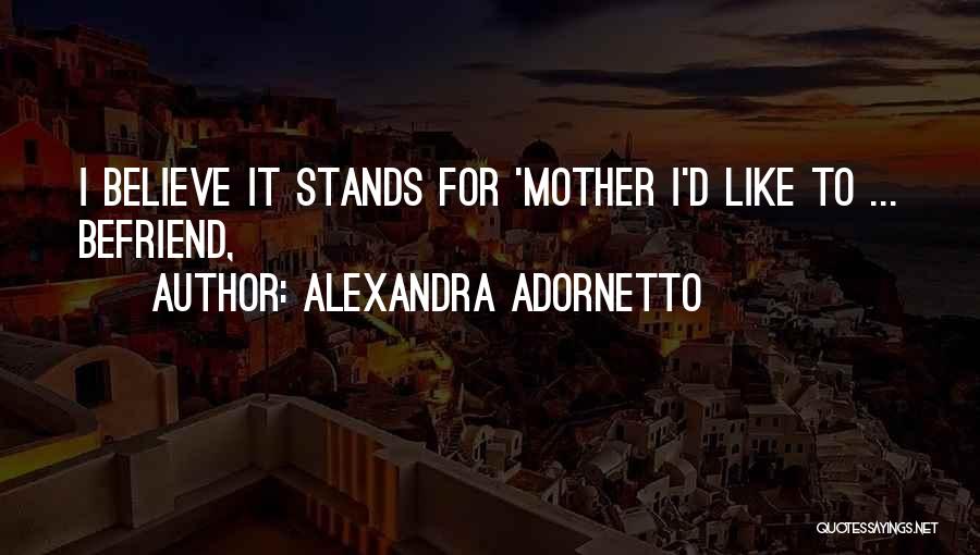 Alexandra Adornetto Quotes: I Believe It Stands For 'mother I'd Like To ... Befriend,