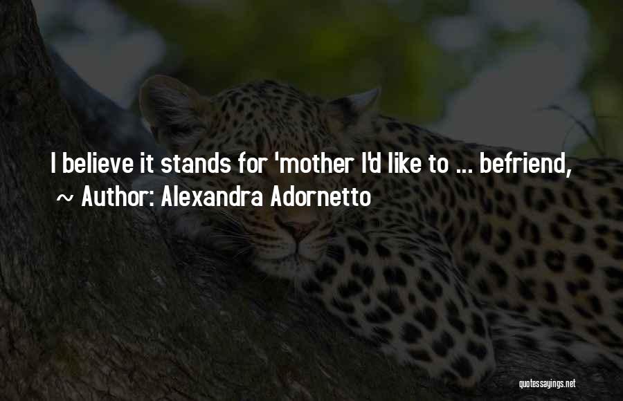 Alexandra Adornetto Quotes: I Believe It Stands For 'mother I'd Like To ... Befriend,