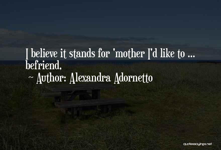 Alexandra Adornetto Quotes: I Believe It Stands For 'mother I'd Like To ... Befriend,