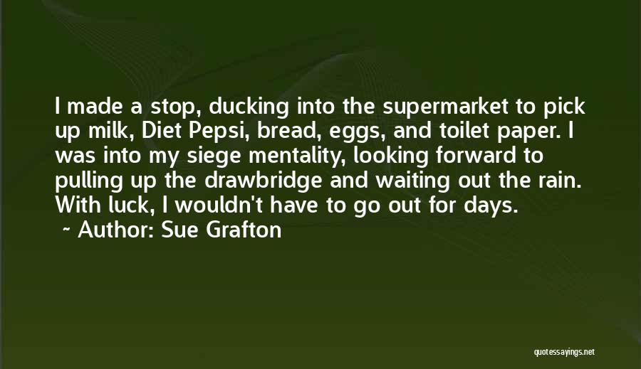 Sue Grafton Quotes: I Made A Stop, Ducking Into The Supermarket To Pick Up Milk, Diet Pepsi, Bread, Eggs, And Toilet Paper. I