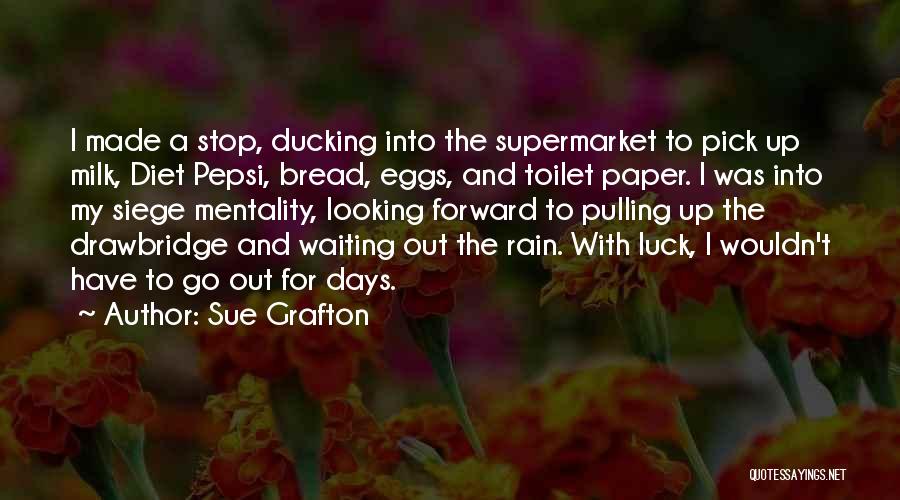 Sue Grafton Quotes: I Made A Stop, Ducking Into The Supermarket To Pick Up Milk, Diet Pepsi, Bread, Eggs, And Toilet Paper. I