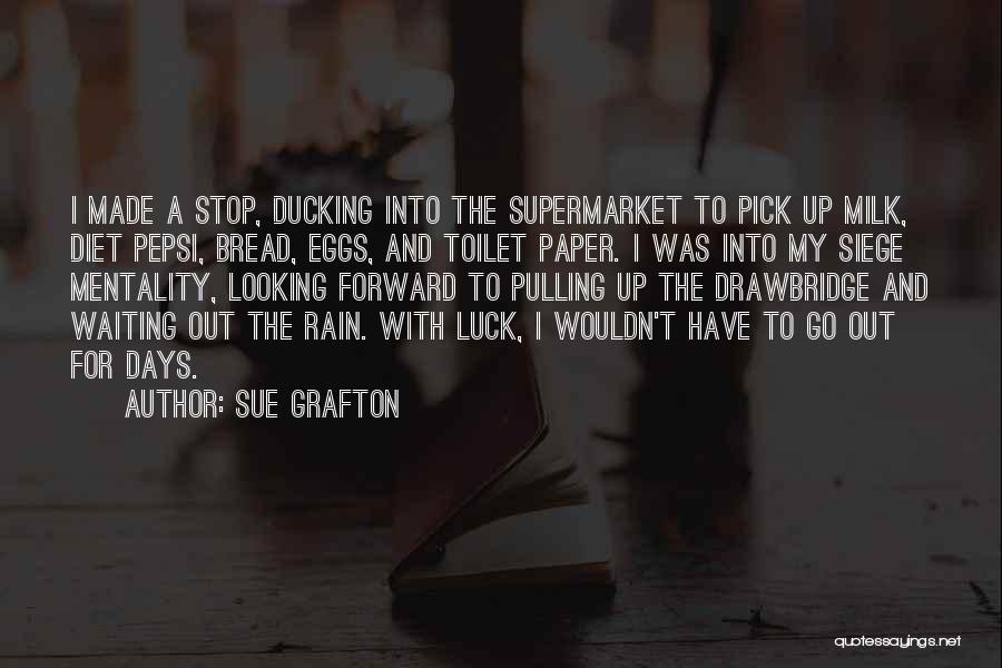 Sue Grafton Quotes: I Made A Stop, Ducking Into The Supermarket To Pick Up Milk, Diet Pepsi, Bread, Eggs, And Toilet Paper. I