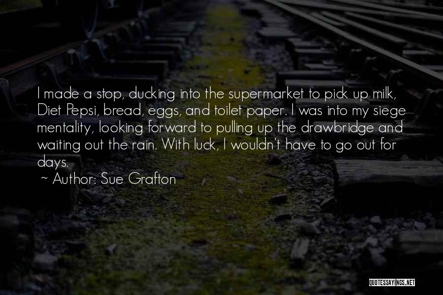Sue Grafton Quotes: I Made A Stop, Ducking Into The Supermarket To Pick Up Milk, Diet Pepsi, Bread, Eggs, And Toilet Paper. I