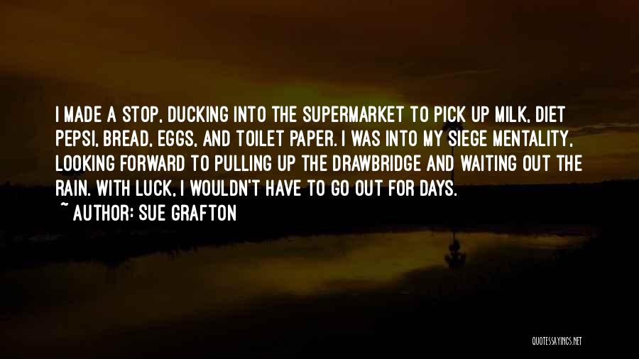 Sue Grafton Quotes: I Made A Stop, Ducking Into The Supermarket To Pick Up Milk, Diet Pepsi, Bread, Eggs, And Toilet Paper. I