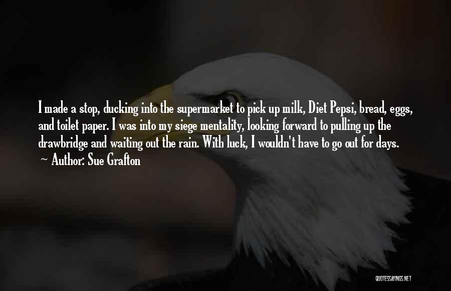 Sue Grafton Quotes: I Made A Stop, Ducking Into The Supermarket To Pick Up Milk, Diet Pepsi, Bread, Eggs, And Toilet Paper. I