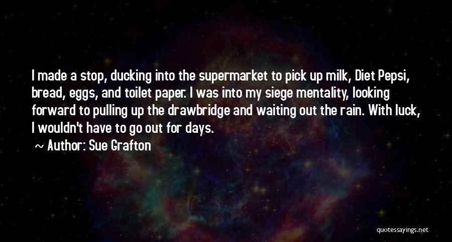 Sue Grafton Quotes: I Made A Stop, Ducking Into The Supermarket To Pick Up Milk, Diet Pepsi, Bread, Eggs, And Toilet Paper. I