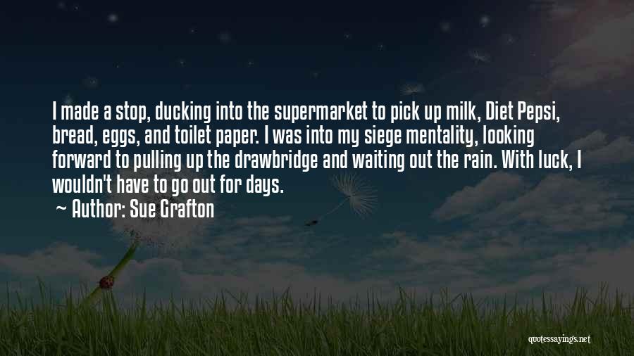 Sue Grafton Quotes: I Made A Stop, Ducking Into The Supermarket To Pick Up Milk, Diet Pepsi, Bread, Eggs, And Toilet Paper. I