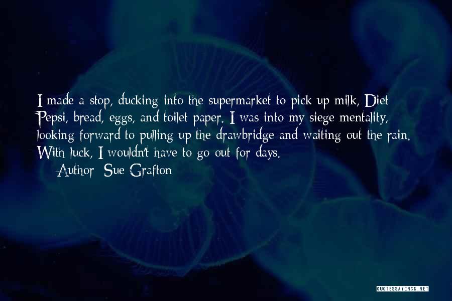 Sue Grafton Quotes: I Made A Stop, Ducking Into The Supermarket To Pick Up Milk, Diet Pepsi, Bread, Eggs, And Toilet Paper. I