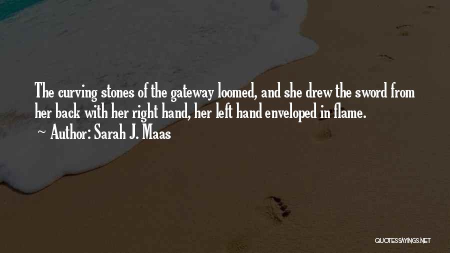 Sarah J. Maas Quotes: The Curving Stones Of The Gateway Loomed, And She Drew The Sword From Her Back With Her Right Hand, Her