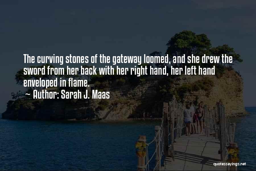 Sarah J. Maas Quotes: The Curving Stones Of The Gateway Loomed, And She Drew The Sword From Her Back With Her Right Hand, Her
