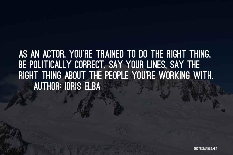 Idris Elba Quotes: As An Actor, You're Trained To Do The Right Thing, Be Politically Correct, Say Your Lines, Say The Right Thing