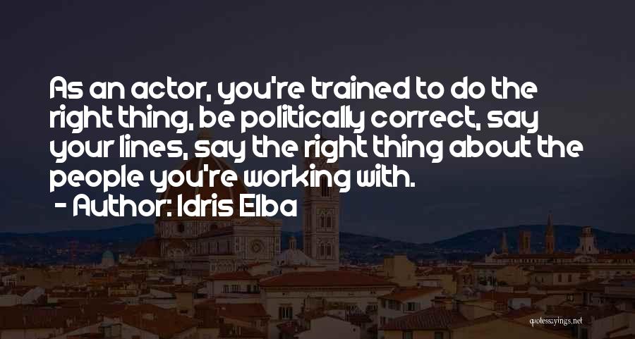 Idris Elba Quotes: As An Actor, You're Trained To Do The Right Thing, Be Politically Correct, Say Your Lines, Say The Right Thing