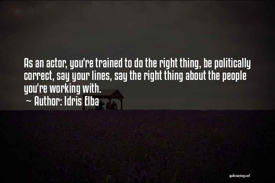 Idris Elba Quotes: As An Actor, You're Trained To Do The Right Thing, Be Politically Correct, Say Your Lines, Say The Right Thing