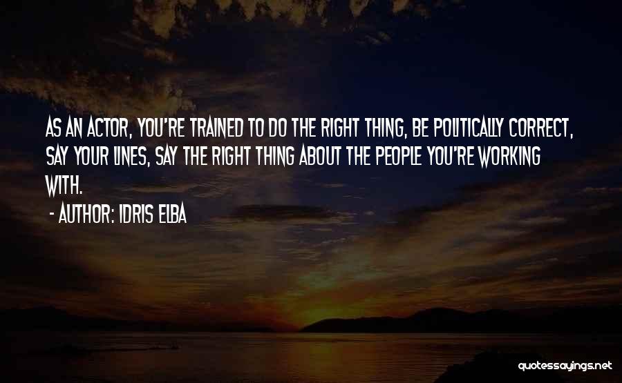 Idris Elba Quotes: As An Actor, You're Trained To Do The Right Thing, Be Politically Correct, Say Your Lines, Say The Right Thing