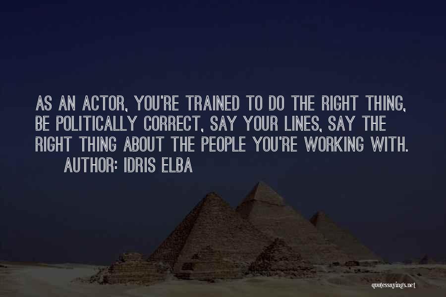 Idris Elba Quotes: As An Actor, You're Trained To Do The Right Thing, Be Politically Correct, Say Your Lines, Say The Right Thing