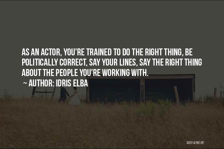 Idris Elba Quotes: As An Actor, You're Trained To Do The Right Thing, Be Politically Correct, Say Your Lines, Say The Right Thing