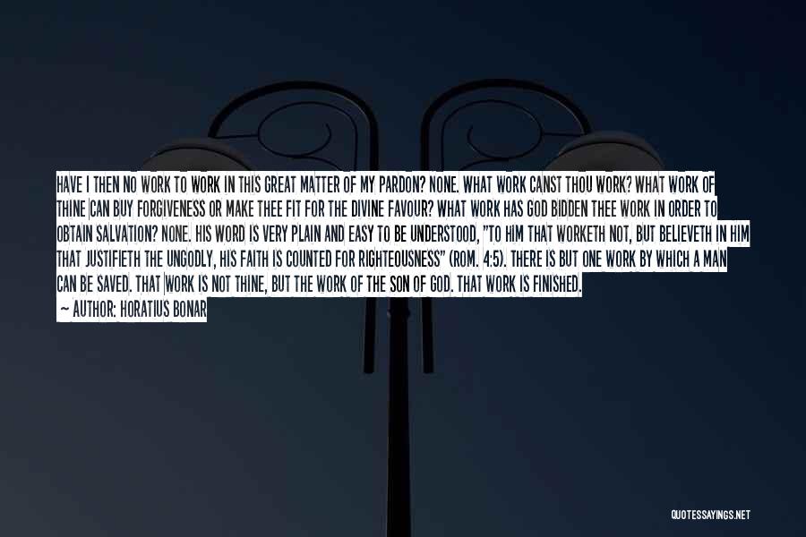 Horatius Bonar Quotes: Have I Then No Work To Work In This Great Matter Of My Pardon? None. What Work Canst Thou Work?