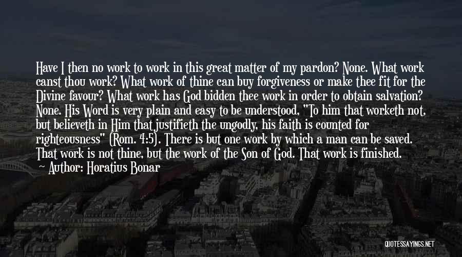 Horatius Bonar Quotes: Have I Then No Work To Work In This Great Matter Of My Pardon? None. What Work Canst Thou Work?