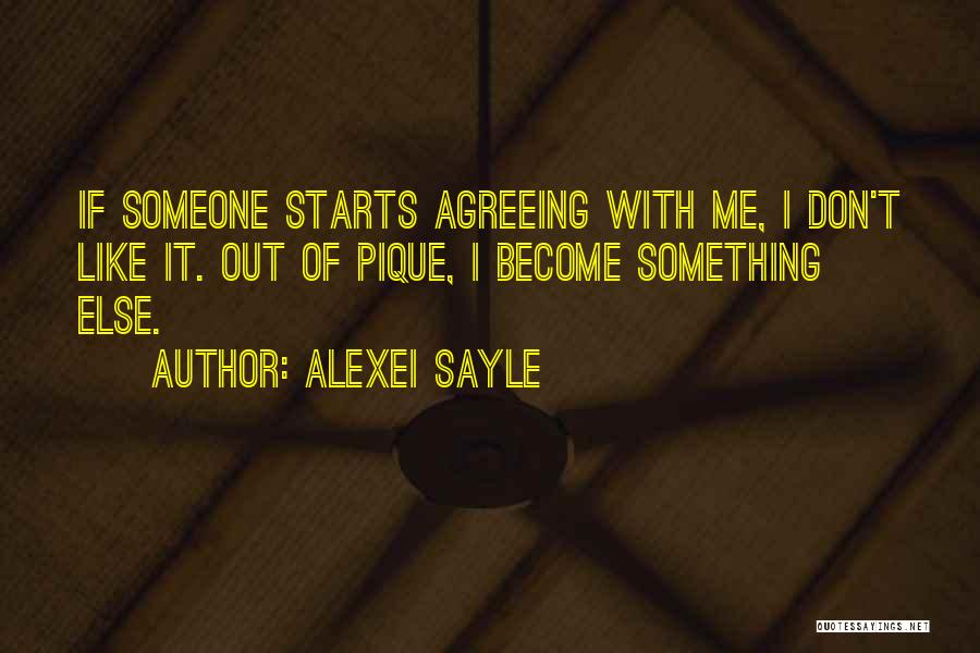 Alexei Sayle Quotes: If Someone Starts Agreeing With Me, I Don't Like It. Out Of Pique, I Become Something Else.
