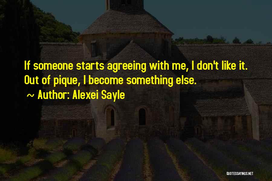 Alexei Sayle Quotes: If Someone Starts Agreeing With Me, I Don't Like It. Out Of Pique, I Become Something Else.