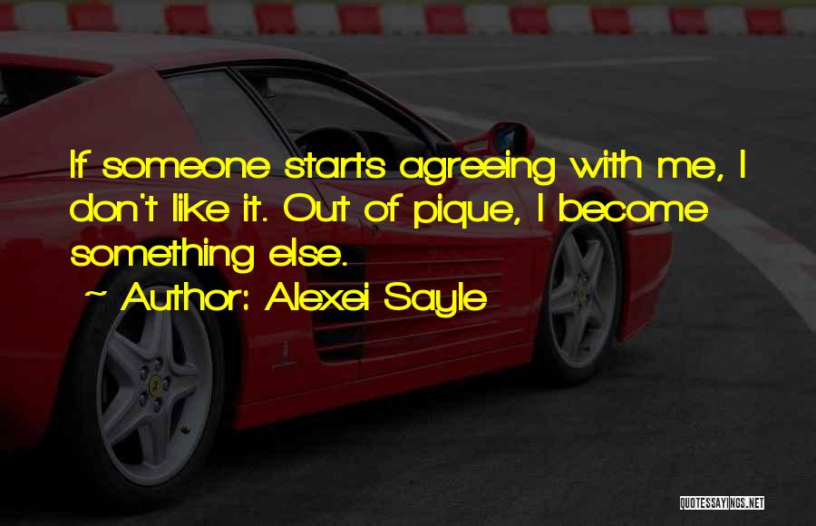 Alexei Sayle Quotes: If Someone Starts Agreeing With Me, I Don't Like It. Out Of Pique, I Become Something Else.