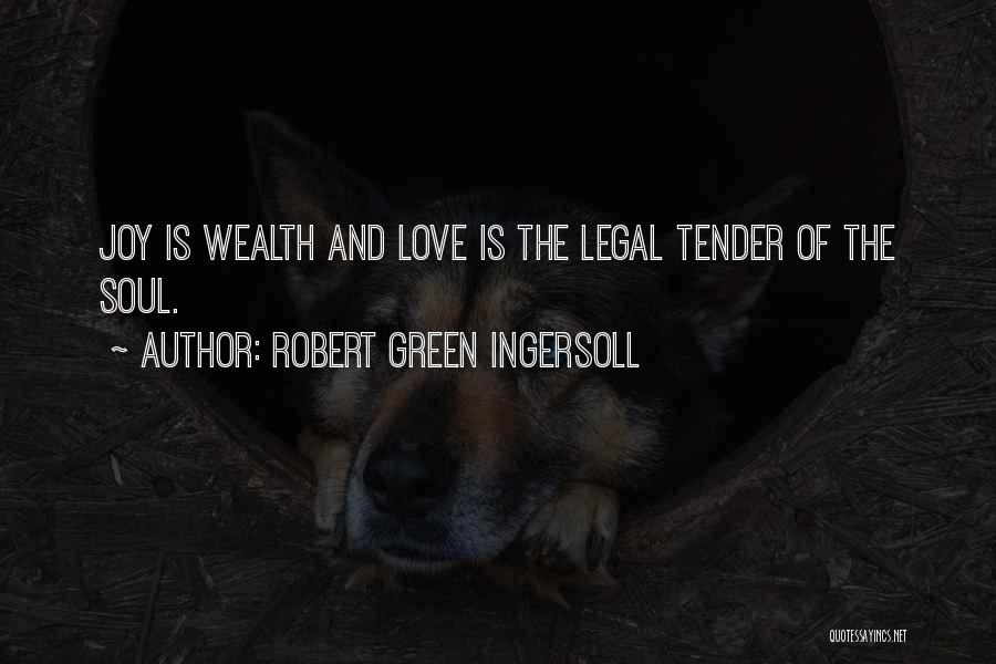 Robert Green Ingersoll Quotes: Joy Is Wealth And Love Is The Legal Tender Of The Soul.