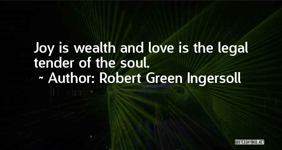 Robert Green Ingersoll Quotes: Joy Is Wealth And Love Is The Legal Tender Of The Soul.