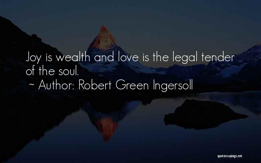 Robert Green Ingersoll Quotes: Joy Is Wealth And Love Is The Legal Tender Of The Soul.