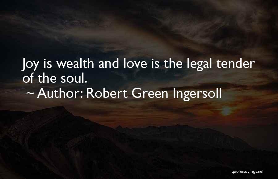 Robert Green Ingersoll Quotes: Joy Is Wealth And Love Is The Legal Tender Of The Soul.