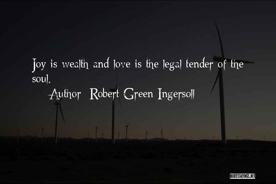 Robert Green Ingersoll Quotes: Joy Is Wealth And Love Is The Legal Tender Of The Soul.