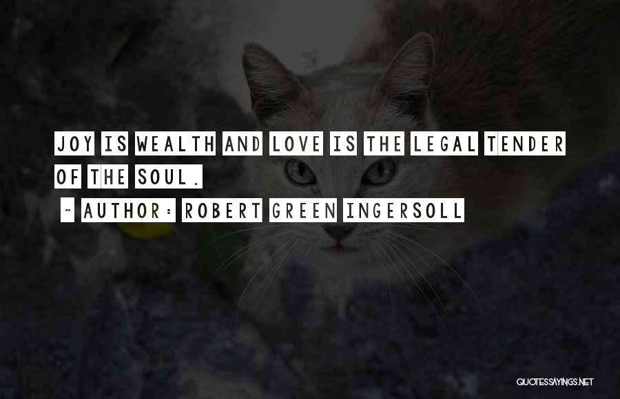Robert Green Ingersoll Quotes: Joy Is Wealth And Love Is The Legal Tender Of The Soul.