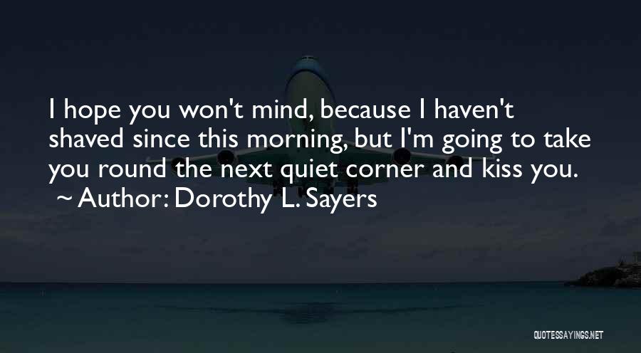 Dorothy L. Sayers Quotes: I Hope You Won't Mind, Because I Haven't Shaved Since This Morning, But I'm Going To Take You Round The
