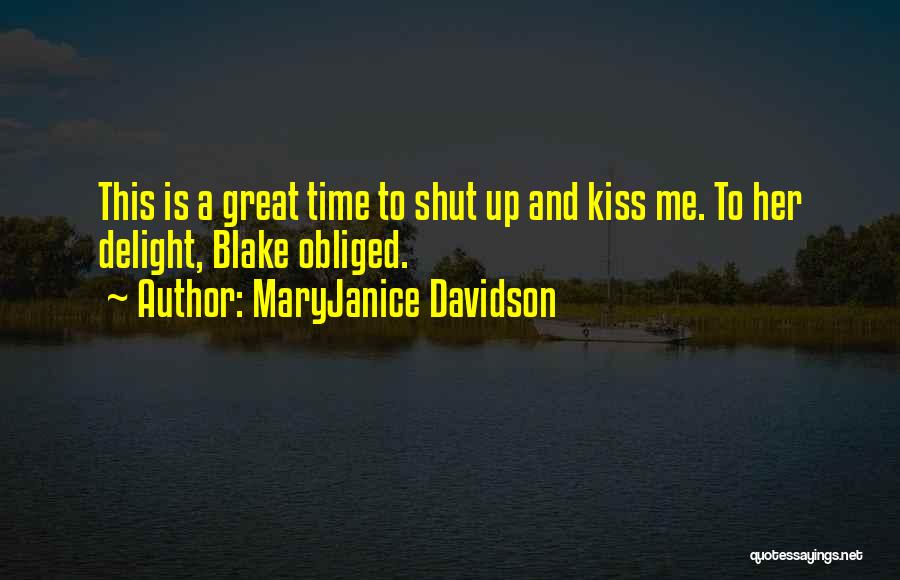 MaryJanice Davidson Quotes: This Is A Great Time To Shut Up And Kiss Me. To Her Delight, Blake Obliged.