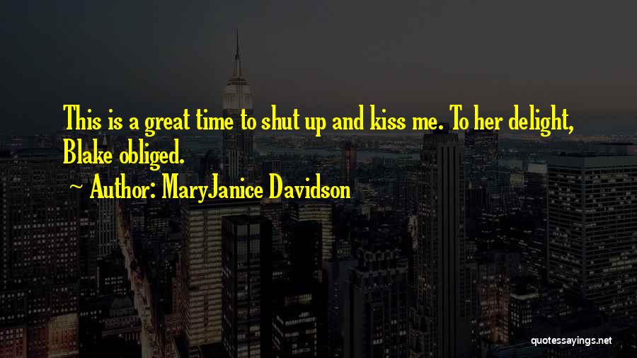 MaryJanice Davidson Quotes: This Is A Great Time To Shut Up And Kiss Me. To Her Delight, Blake Obliged.