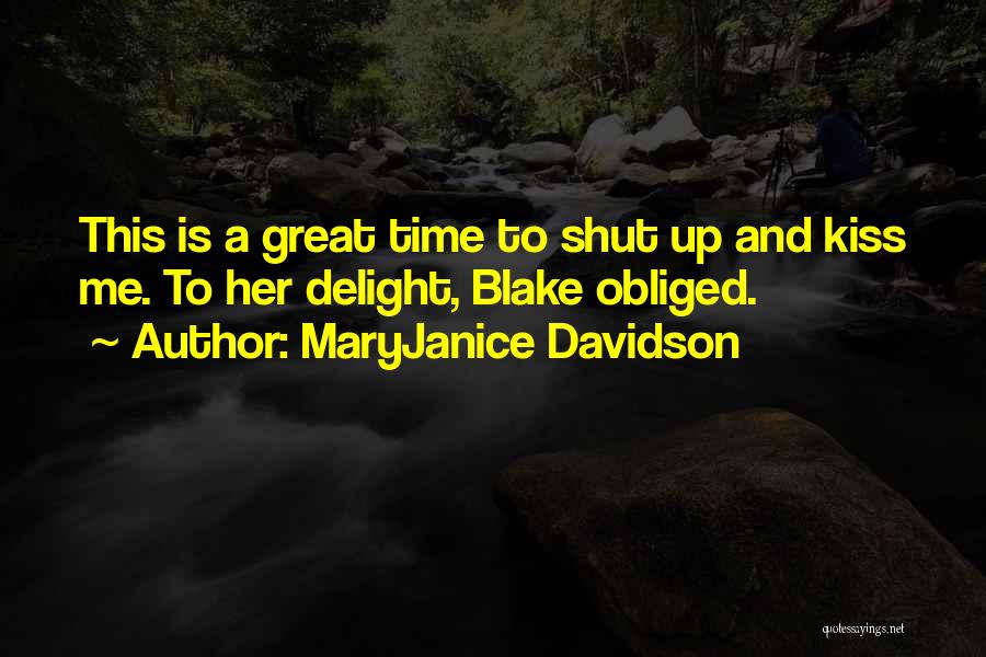 MaryJanice Davidson Quotes: This Is A Great Time To Shut Up And Kiss Me. To Her Delight, Blake Obliged.