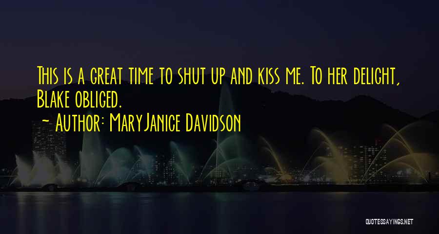 MaryJanice Davidson Quotes: This Is A Great Time To Shut Up And Kiss Me. To Her Delight, Blake Obliged.