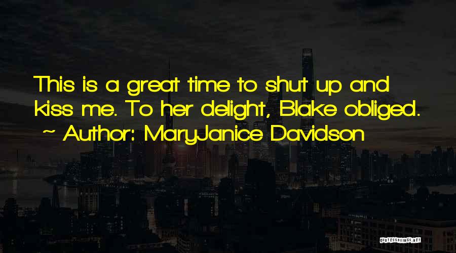 MaryJanice Davidson Quotes: This Is A Great Time To Shut Up And Kiss Me. To Her Delight, Blake Obliged.