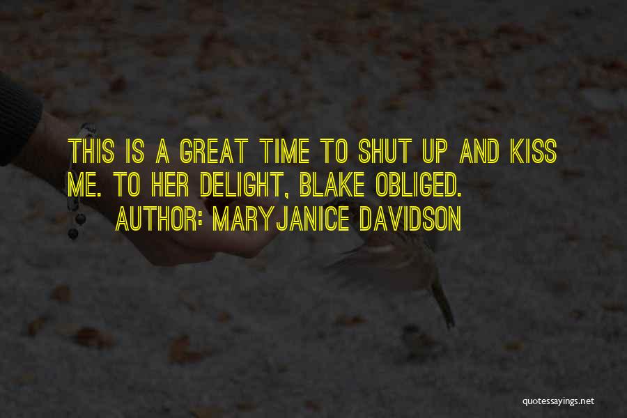 MaryJanice Davidson Quotes: This Is A Great Time To Shut Up And Kiss Me. To Her Delight, Blake Obliged.