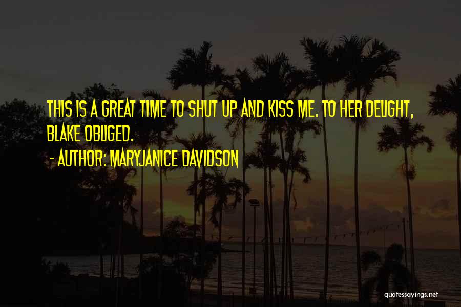 MaryJanice Davidson Quotes: This Is A Great Time To Shut Up And Kiss Me. To Her Delight, Blake Obliged.