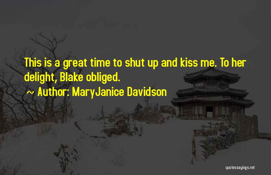 MaryJanice Davidson Quotes: This Is A Great Time To Shut Up And Kiss Me. To Her Delight, Blake Obliged.